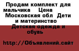 Продам комплект для мальчика  › Цена ­ 1 000 - Московская обл. Дети и материнство » Детская одежда и обувь   